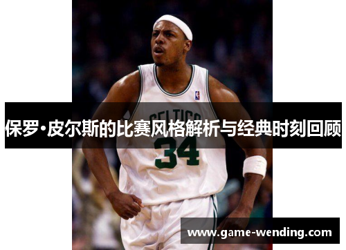 保罗·皮尔斯的比赛风格解析与经典时刻回顾