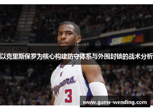 以克里斯保罗为核心构建防守体系与外围封锁的战术分析
