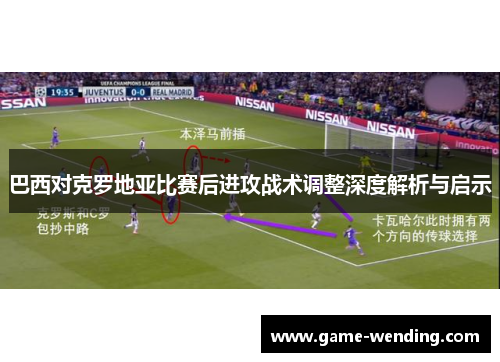 巴西对克罗地亚比赛后进攻战术调整深度解析与启示