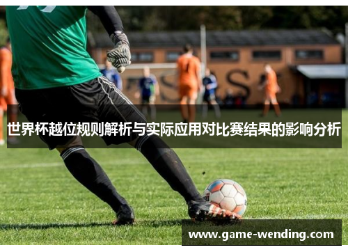 世界杯越位规则解析与实际应用对比赛结果的影响分析