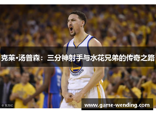 克莱·汤普森：三分神射手与水花兄弟的传奇之路