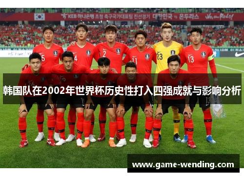 韩国队在2002年世界杯历史性打入四强成就与影响分析