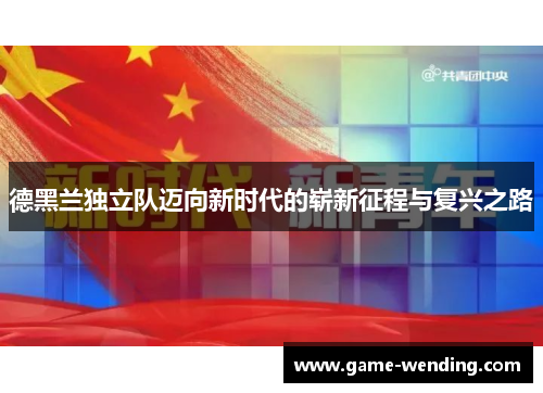 德黑兰独立队迈向新时代的崭新征程与复兴之路