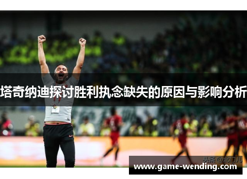 塔奇纳迪探讨胜利执念缺失的原因与影响分析