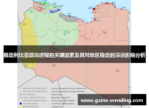 推动利比亚政治进程的关键因素及其对地区稳定的深远影响分析