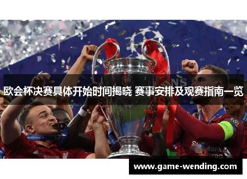 欧会杯决赛具体开始时间揭晓 赛事安排及观赛指南一览 欧会杯决赛具体开始时间揭晓 赛事安排及观赛指南一览