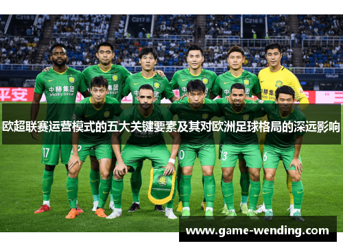 欧超联赛运营模式的五大关键要素及其对欧洲足球格局的深远影响 欧超联赛运营模式的五大关键要素及其对欧洲足球格局的深远影响